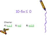 10-5x 0 Ответы: А) x 2 Б) x>2 В) x