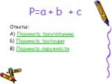 P=a + b + c Ответы: А) Периметр треугольника Б) Периметр трапеции В) Периметр окружности