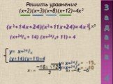 Задача 4. Решить уравнение (х+2)(х+3)(х+8)(х+12)=4х². (х²+14х+24)(х²+11х+24)= 4х². у= (у+14)(у+11)=4 = -15, = - 10 х+24/х х1 = –15± √129 2 х2 = −4; −6 (х+24/х + 14) + 11) = 4