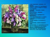 1.Как художник показал, что сирень свежая, только что срезанная? 2.Какого цвета, каких оттенков эта сирень? 3.Бледно – розовая, тёмно – красная, белоснежная, лиловая, фиолетовая, голубоватая, серебристая… Продолжите этот ряд. Вспомните те слова, с помощью которых можно описать грозди сирени, её свеж