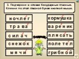 3. Подчеркни в словах безударные гласные. Кликни по этой гласной букве кнопкой мыши. ж м у ш