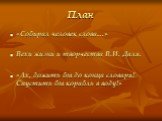 План. «Собирал человек слова…» Вехи жизни и творчества В.И. Даля. «Ах, дожить бы до конца словаря! Спустить бы корабль в воду!»