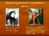 Казак Луганский – псевдоним Даля. 1833г. В.И. Даль встречается с А.С. Пушкиным и с этого времени начинается их тесное сотрудничество переросшее в крепкую дружбу. 1832 – 1839г.г. – «Были и небылицы Казака Луганского» (4 книги)