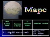 Марс 0,11 х М 225 млн. км 5 км/с. Разряжена, состав: 95,3% - СО2, 0,13% - кислорода, немного азота