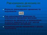 Равномерное движение по окружности. Формула равномерного движения по окружности: При равномерном движении по окружности численное значение скорости не меняется, а направление скорости изменяется за счет центра стремительного ускорения. Ускорение всегда направлено к центру окружности