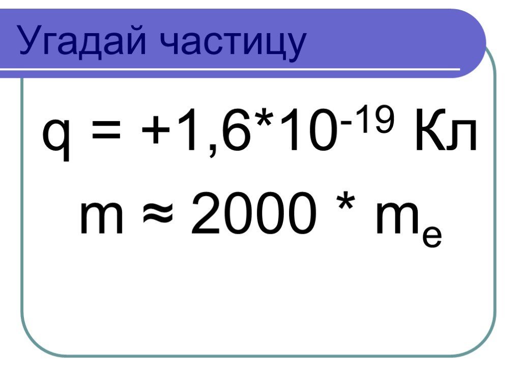E 1 6 10 19. 1*10^-6 Кл. Q 1.6 10 -19 кл. Q 0 M 2000 me частица. 1 6 10 19 Кл что это.