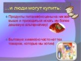 …и люди могут купить: Продукты питания(но цены на них все выше и приходиться искать им более дешевую альтернативу) Бытовую химию(но часто нет тех товаров, которые мы хотим)