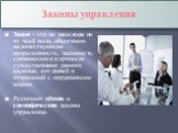 Законы управления. Закон - это не зависящая ни от чьей воли, объективно наличествующая непреложность, заданность, сложившаяся в процессе существования данного явления, его связей и отношений с окружающим миром. Различают общие и специфические законы управления.