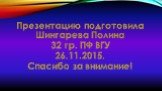Презентацию подготовила Шингарева Полина 32 гр. ПФ ВГУ 26.11.2015. Спасибо за внимание!