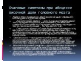 Очаговые симптомы при абсцессе височной доли головного мозга. Афазия (при поражении левой височной доли у правшей) наблюдается в 75–80% случаев. Амнестическая афазия — если больному показать какой-либо предмет и спросить, как называется, он не может ответить и описывает этот предмет (например: каран