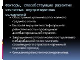 Факторы, способствующие развитию отогенных внутричерепных осложнений. Обострение хронического гнойного среднего отита. Высокая вирулентность флоры и ее резистентность к проводимой антибактериальной терапии. Затруднение оттока гнойного отделяемого из барабанной полости и ячеек сосцевидного отростка в