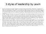 3 styles of leadership by Lewin. Authoritarian Leadership This leader is one who takes command and doesn't care to pass on any of the decision making responsibility to members of his or her team. An authoritarian leader is makes decisions independently and is convinced that they are the correct deci
