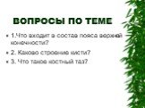 1.Что входит в состав пояса верхней конечности? 2. Каково строение кисти? 3. Что такое костный таз?