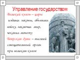 Управление государством. Великий князь – царь: издавал законы, объявлял войну, заключал мир, чеканил монету Боярская дума – высший совещательный орган при великом князе