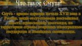 Что такое Смута? Смута - кризис периода начала XVII века в России, когда отсутствовала постоянная власть, происходили восстания, на территорию страны вторглись иностранные государства и появились самозванцы.