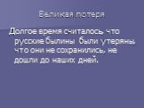 Великая потеря. Долгое время считалось, что русские былины были утеряны, что они не сохранились, не дошли до наших дней.