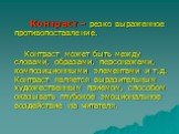 Контраст – резко выраженное противопоставление. Контраст может быть между словами, образами, персонажами, композиционными элементами и т.д. Контраст является выразительным художественным приемом, способом оказывать глубокое эмоциональное воздействие на читателя.