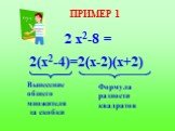 ПРИМЕР 1 2 х2-8 = 2(х2-4)=2(х-2)(х+2)