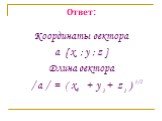 Координаты вектора a { x ; y ; z } Длина вектора / a / = ( x + y + z ). 1/2