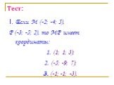 Тест: I. Если М (-2; -4; 5), Р (-3; -5; 2), то МР имеет координаты: 1. (1; 1; 3); 2. (-5; -9; 7); 3. (-1; -1; -3).