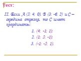 II. Если А (5; 4; 0), В (3; -6; 2) и С – середина отрезка, то С имеет координаты: 1. (4; -1; 1); 2. (1; 5; -1); 3. (-1; -5; 1).