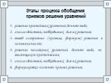 Этапы процесса обобщения приемов решения уравнений. решение простейших уравнений данного вида; анализ действий, необходимых для их решения; вывод алгоритма (правила, формулы) решения и запоминание его; решение несложных уравнений данного вида, не являющихся простейшими; анализ действий, необходимых 