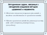 Методические задачи, связанные с овладением учащимися методом «уравнений и неравенств». Обеспечить понимание учащимися сути метода и овладение ими действиями по применению метода; Обучить применению метода для решения различных видов задач (сюжетных, геометрических, прикладных) .