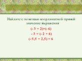 Найдите с помощью координатной прямой значение выражения (- 3 + 2)+(- 6) - 3 + (- 2 + 6) (- 5,5 + 2,5) + 6