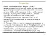 О проекте. Global Entrepreneurship Monitor (GEM) – международный лонгитюдный проект для изучения уровня предпринимательской активности населения начат в 1999 г. в 10 странах, в 2010 г. - в 55 странах. Ежегодно публикуются сводные отчеты, а также специальные тематические отчеты (напр., «Предпринимате