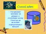 Синий цвет. Настраивает человека на ровную и спокойную волну. Никогда не вызывает отрицательных эмоций.