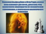 Психологи Альфред Бинэ и Петр Рудик, изучая пользу шахмат для мозга, доказали, что у шахматистов формируется не механическое запоминание, а логическое и аналитическое мышление