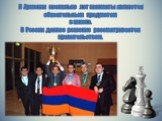 В Армении несколько лет шахматы являются обязательным предметом в школе. В России данное решение рассматривается правительством.
