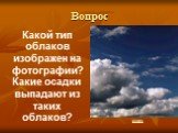 Какой тип облаков изображен на фотографии? Какие осадки выпадают из таких облаков?