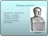 Теофраст. Последователь Аристотеля Теофраст в основном исследовал растений и считается античным основноположником геоботаники .