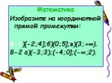 Математика Изобразите на координатной прямой промежутки: В-1)[-2;4];б)(0;5];в)(3;+∞). В-2 а)(-3;3);(-4;0];(-∞;2).