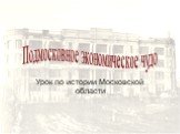 Урок по истории Московской области. Подмосковное экономическое чудо