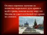 Он имел огромное значение по поднятию морального духа армии и всей страны, показав всему миру что Москва не сдается и боевой дух армии не сломлен.