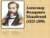 Александр Федорович Можайский (1825-1890)