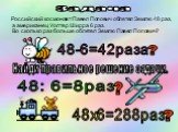 48: 6=8раз 48-6=42раза ? 48х6=288раз. Российский космонавт Павел Попович облетел Землю 48 раз, а американец Уолтер Ширра 6 раз. Во сколько раз больше облетел Землю Павел Попович? Задача. Найди правильное решение задачи.