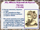 Абу Абдаллах Мухаммад ибн Муса аль Хорезми (783-850). Узбекский математик, астроном и географ. Он был руководителем Дома мудрости, созданного арабскими халифами в Багдаде. Имя ученого указывает на его родину - среднеазиатское государство Хорезм (ныне территория Узбекистана), бен-Муса - значит "