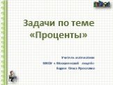 Задачи по теме «Проценты». Учитель математики МКОУ « Москаленский лицей» Бадюк Ольга Ярославна