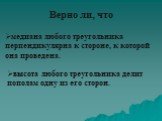 Верно ли, что. медиана любого треугольника перпендикулярна к стороне, к которой она проведена. высота любого треугольника делит пополам одну из его сторон.