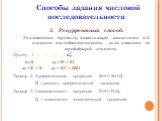 3. Рекуррентный способ. Указывается правило, позволяющее вычислить n-й элемент последовательности, если известен ее предыдущий элемент. Пример 1. a1 = 3 an+1 = a1=3 a3 = 92 = 81 a2 = 32 = 9 a4 = 812 = 6561 Пример 2. Арифметическая прогрессия аn+1= аn+d, d - разность арифметической прогрессии. Пример