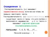 Определение 3. Последовательность (уn), называют ограниченной снизу, если все ее члены не меньше некоторого числа. Последовательность (уn) ограничена снизу, если существует число m такое, что для любого n выполняется неравенство уn ≥ m. Число m называют верхней границей последовательности. Например: