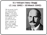 Sir William Henry Bragg (2 July 1862 – 10 March 1942). He invented the X-ray spectrometer and with his son, William Lawrence Bragg, founded the new science of X-ray analysis of crystal structure. Their volume, X-Rays and Crystal Structure (1915), had reached a fifth edition 10 years later.