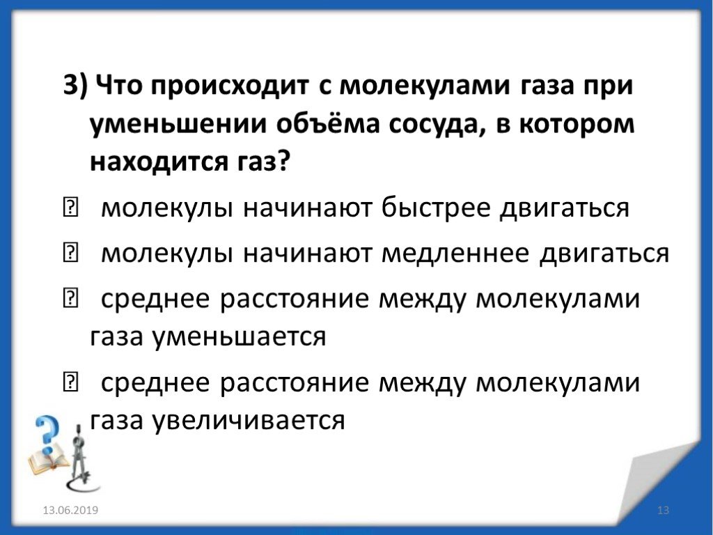 Уменьшение объема газа. Среднее расстояние между молекулами газа. При понижении температуры между молекулами. При увеличении молекул объём. При уменьшении объема сосуда в котором находится ГАЗ.