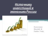 Источники инвестиций в экономику России. Подготовил Ивантей М Группа Т-093