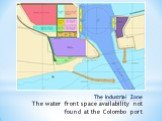 The Industrial Zone The water front space availability not found at the Colombo port
