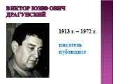 Виктор Юзефович Драгунский. 1913 г. – 1972 г. писатель публицист
