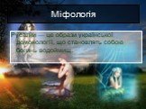 Міфологія. Русалки — це образи української демонології, що становлять собою богинь водоймищ.